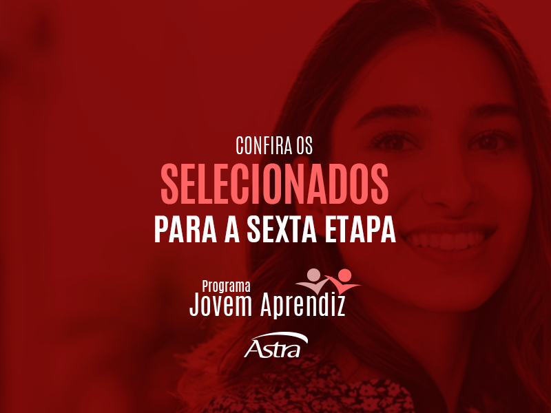 JOVEM APRENDIZ ASTRA: lista de selecionados para a 6ª Etapa